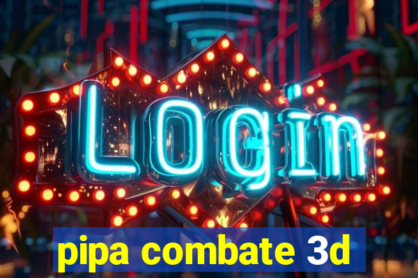 pipa combate 3d